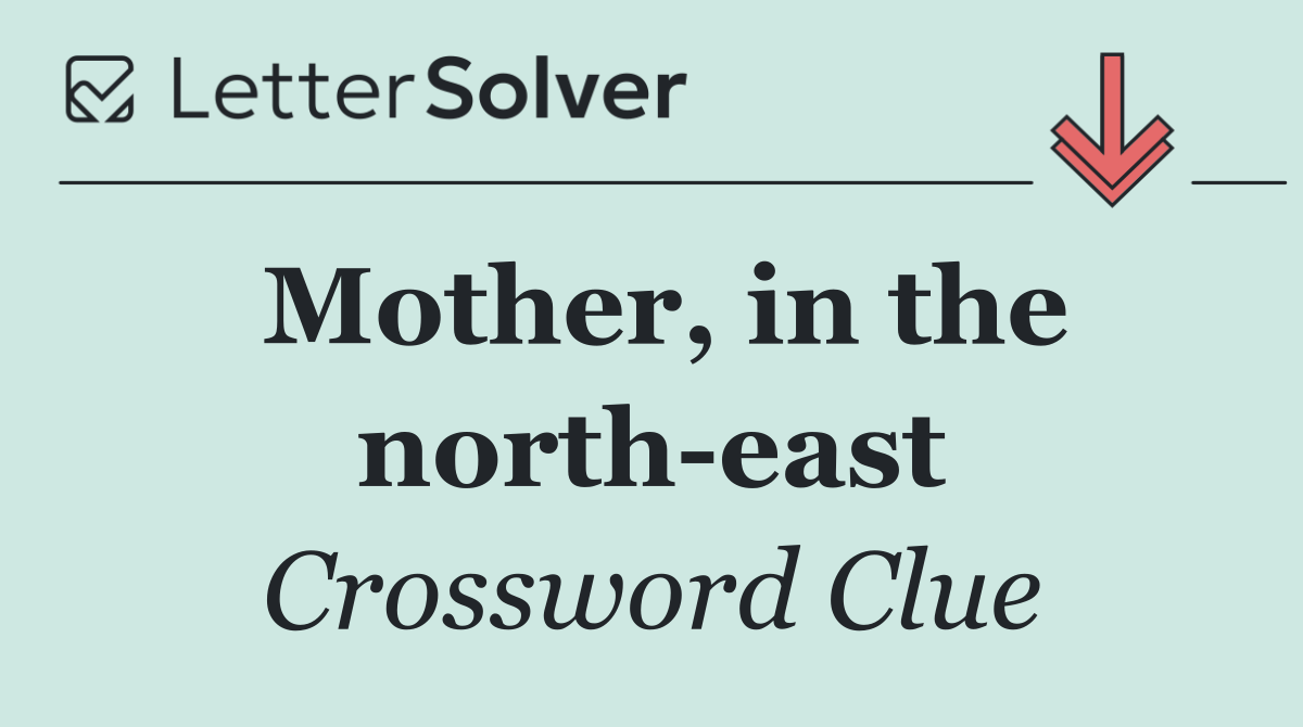 Mother, in the north east