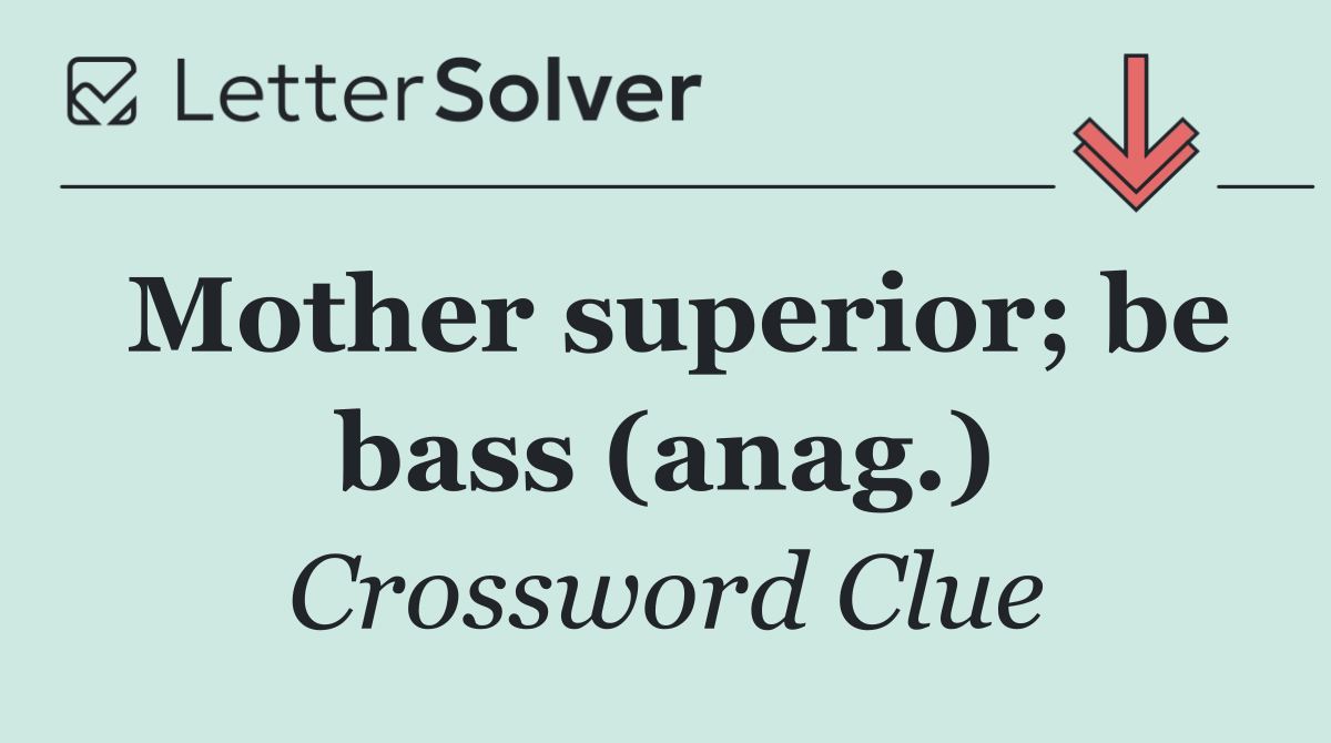 Mother superior; be bass (anag.)