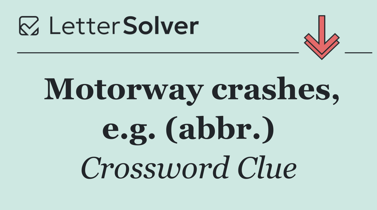 Motorway crashes, e.g. (abbr.)