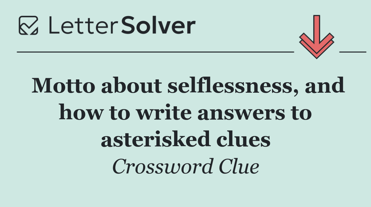 Motto about selflessness, and how to write answers to asterisked clues