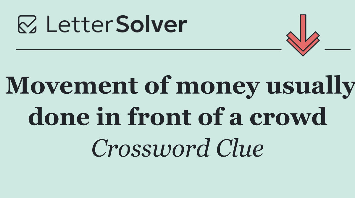 Movement of money usually done in front of a crowd