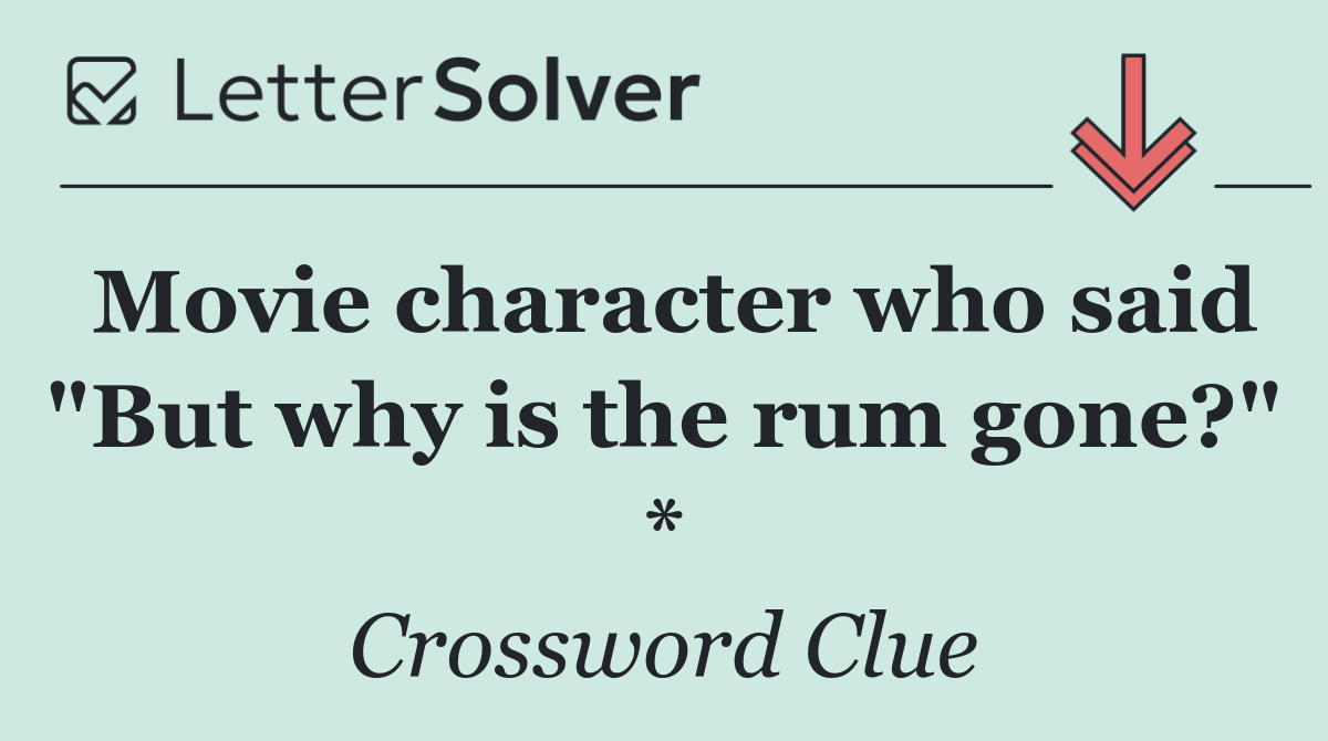 Movie character who said "But why is the rum gone?" *