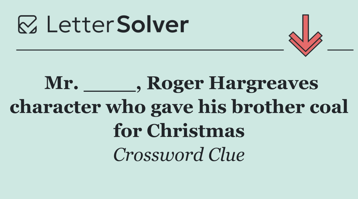 Mr. ____, Roger Hargreaves character who gave his brother coal for Christmas