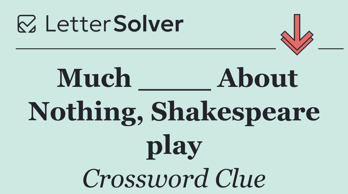 Much ____ About Nothing, Shakespeare play
