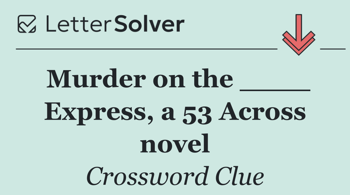 Murder on the ____ Express, a 53 Across novel