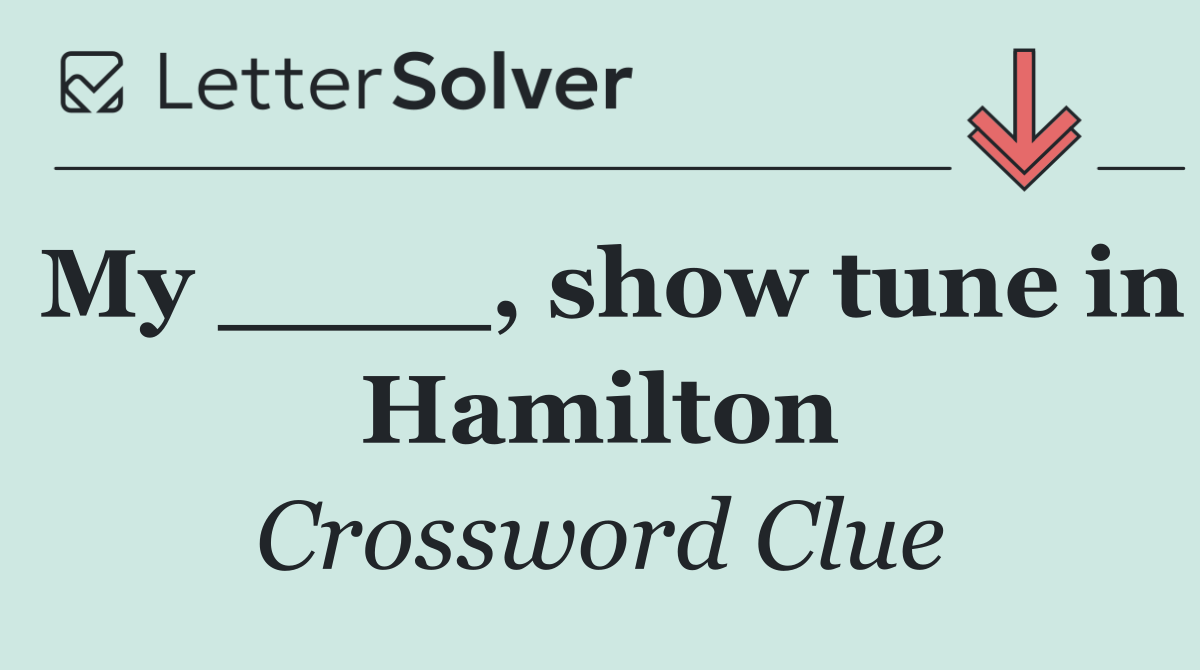 My ____, show tune in Hamilton