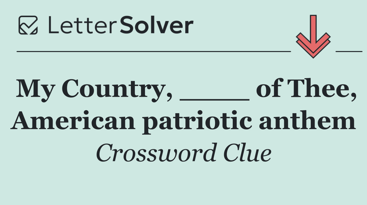 My Country, ____ of Thee, American patriotic anthem