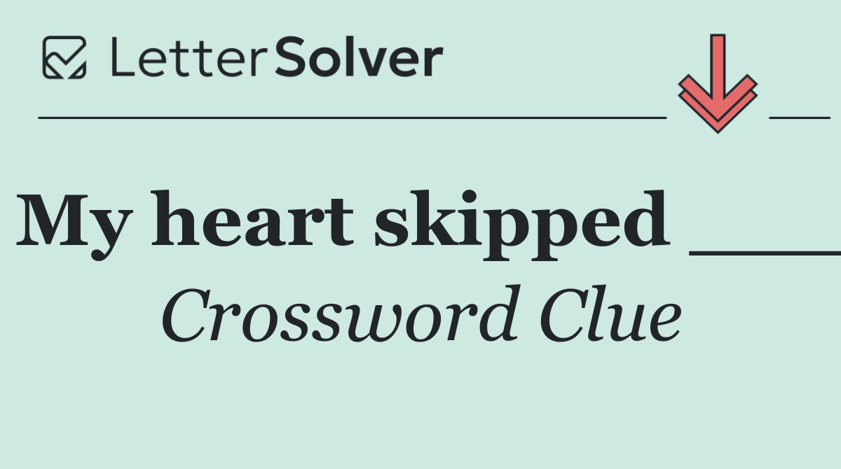 My heart skipped ___