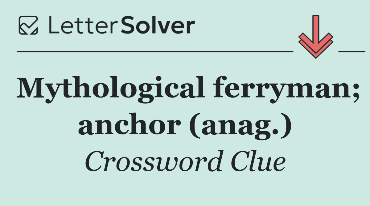 Mythological ferryman; anchor (anag.)