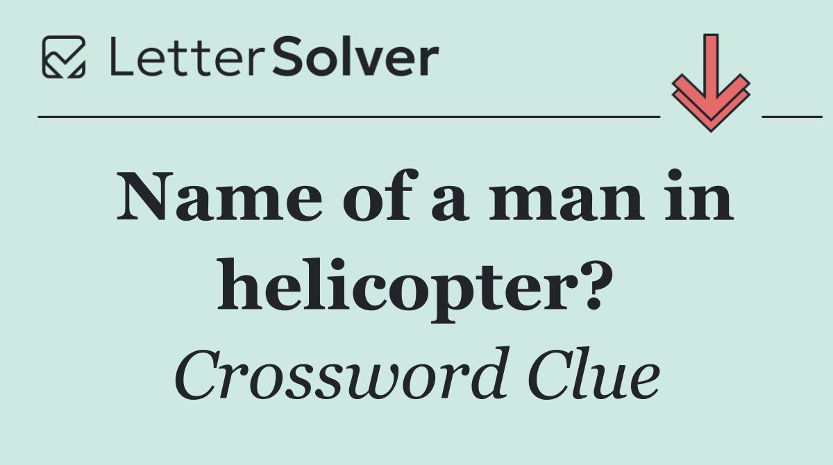 Name of a man in helicopter?