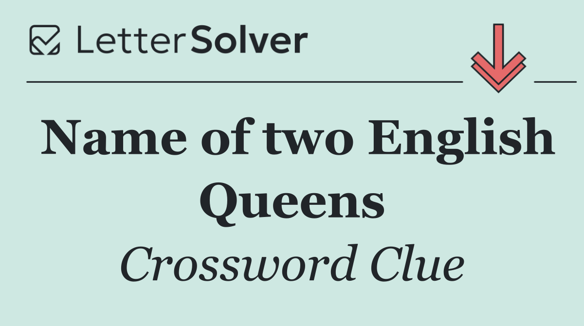 Name of two English Queens