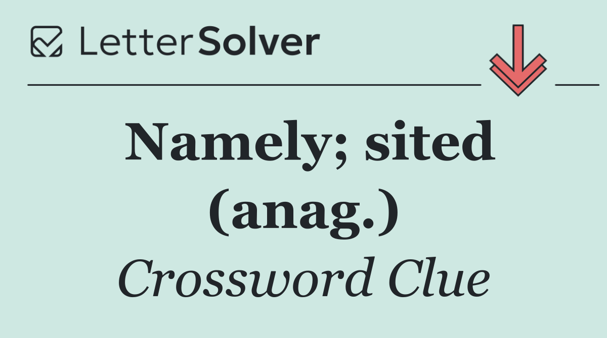 Namely; sited (anag.)