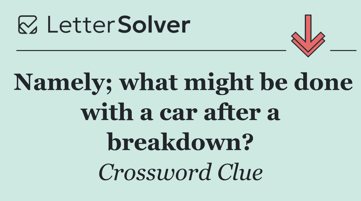Namely; what might be done with a car after a breakdown?