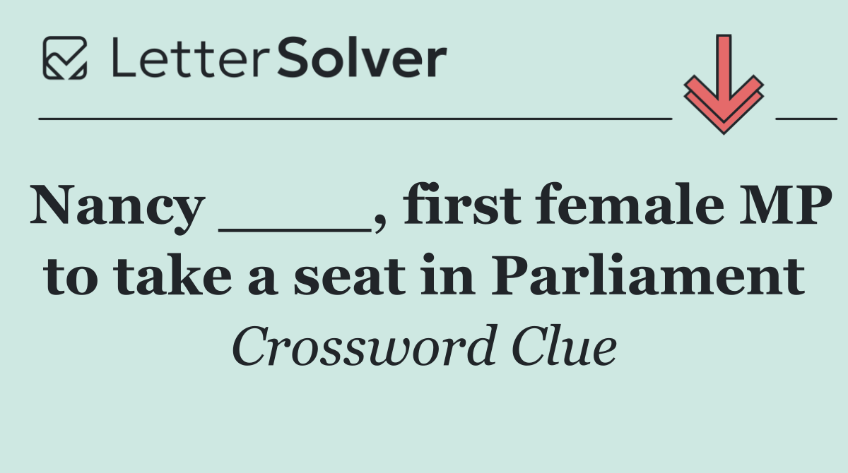 Nancy ____, first female MP to take a seat in Parliament