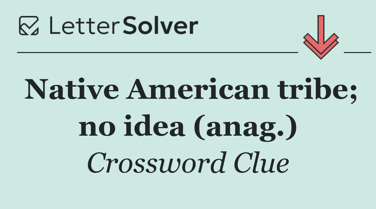 Native American tribe; no idea (anag.)