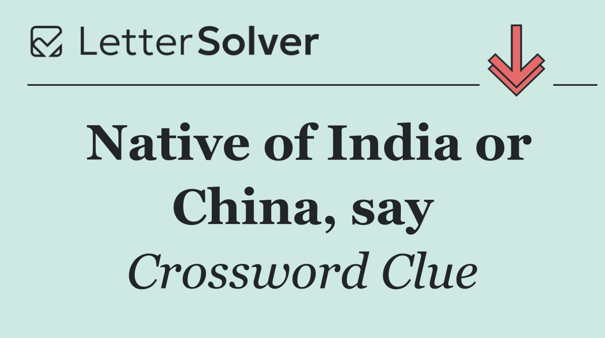 Native of India or China, say