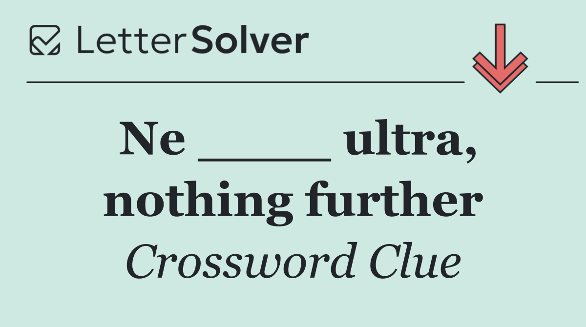 Ne ____ ultra, nothing further