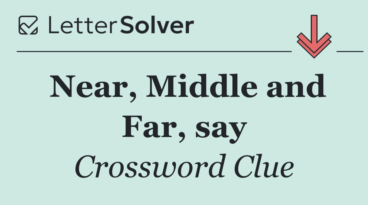 Near, Middle and Far, say