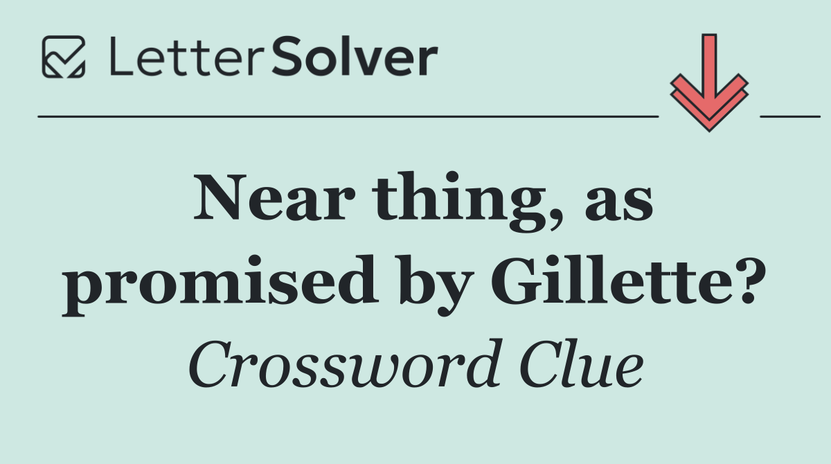 Near thing, as promised by Gillette?