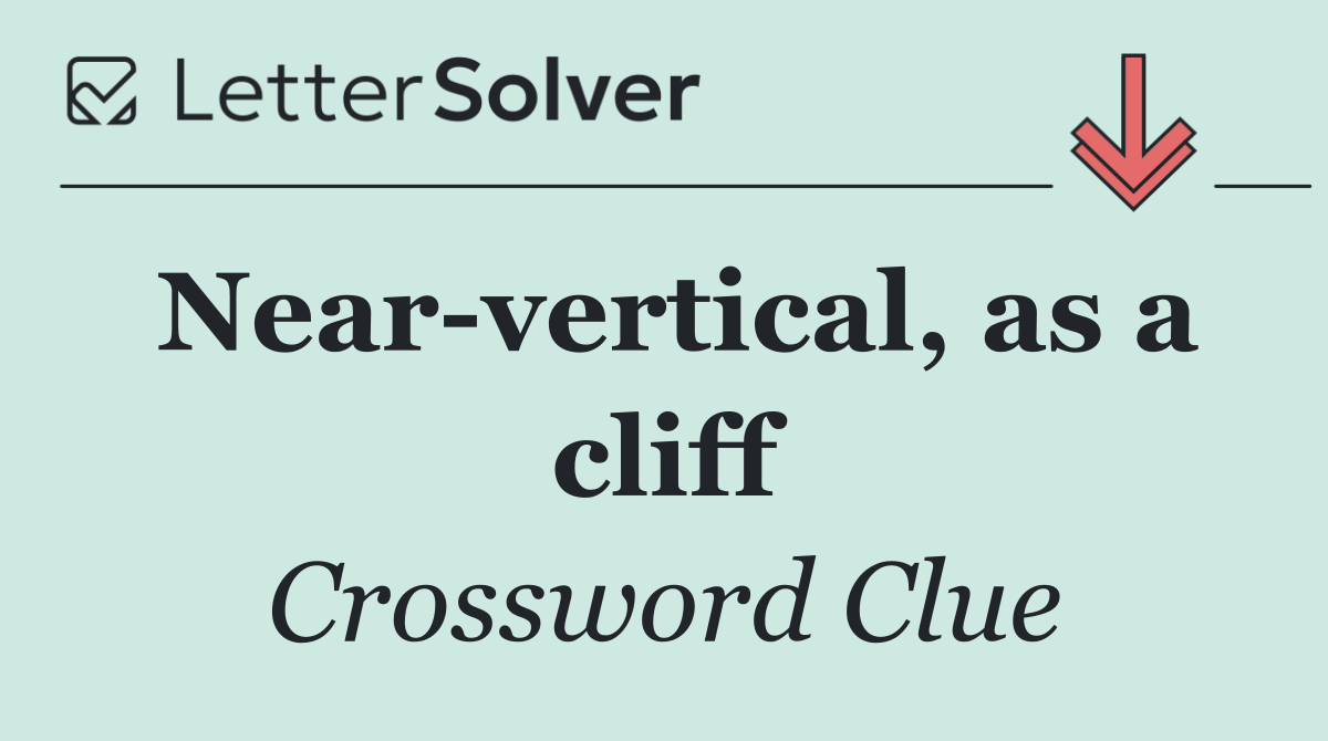Near vertical, as a cliff