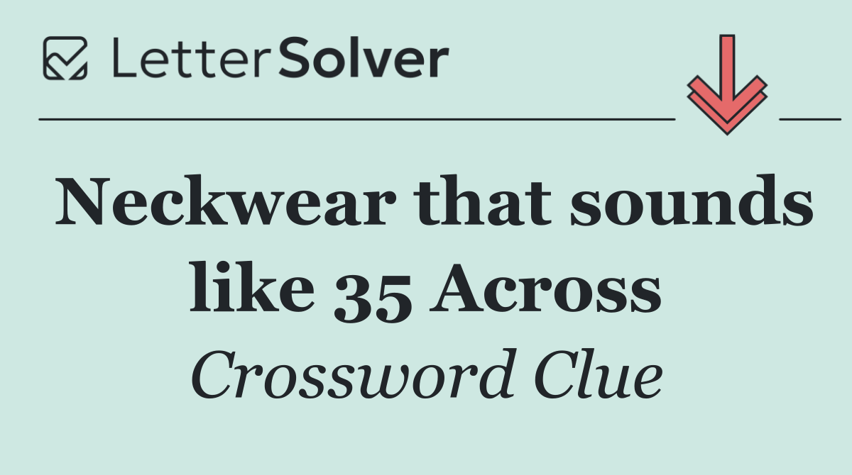 Neckwear that sounds like 35 Across