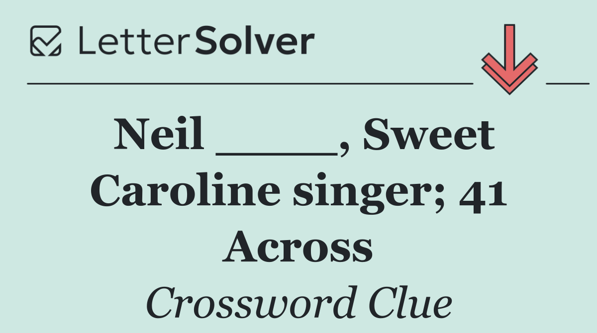 Neil ____, Sweet Caroline singer; 41 Across