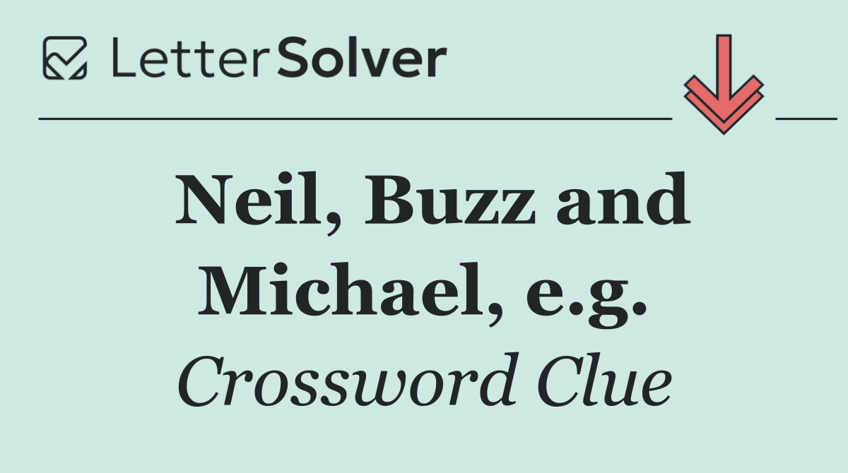Neil, Buzz and Michael, e.g.