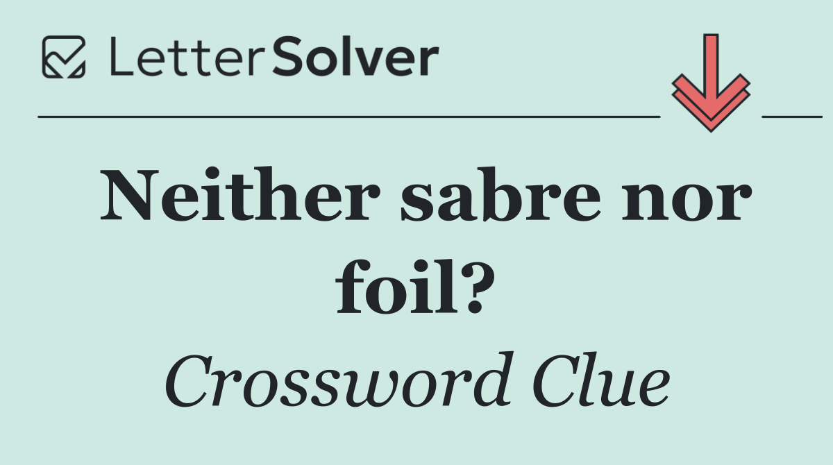 Neither sabre nor foil?