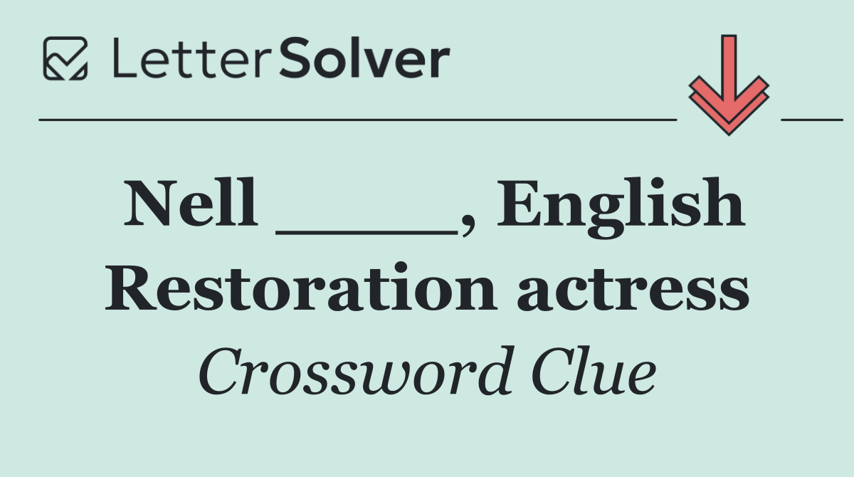 Nell ____, English Restoration actress