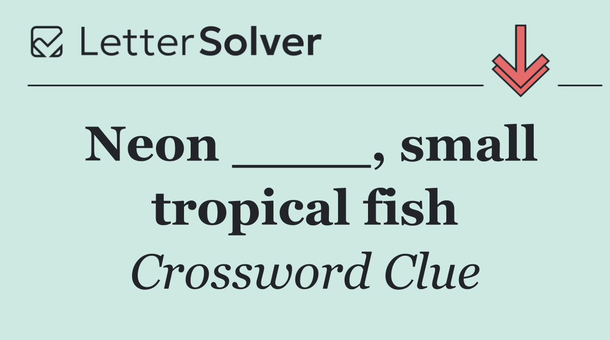 Neon ____, small tropical fish