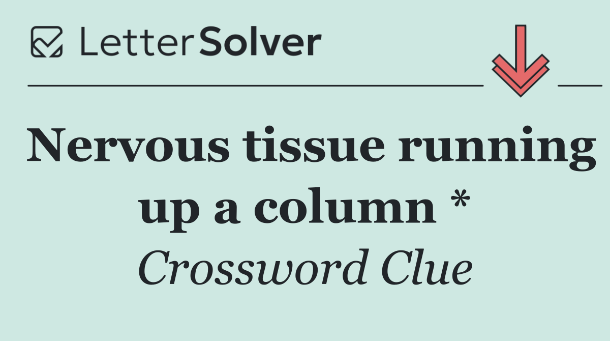Nervous tissue running up a column *