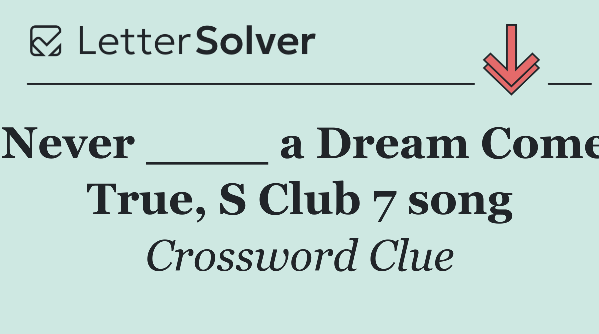 Never ____ a Dream Come True, S Club 7 song