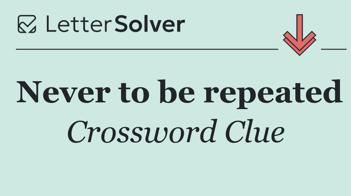 Never to be repeated