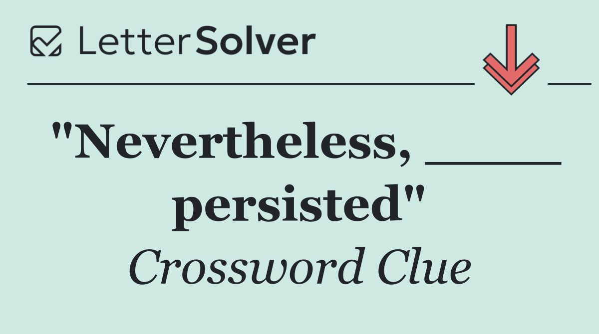"Nevertheless, ____ persisted"