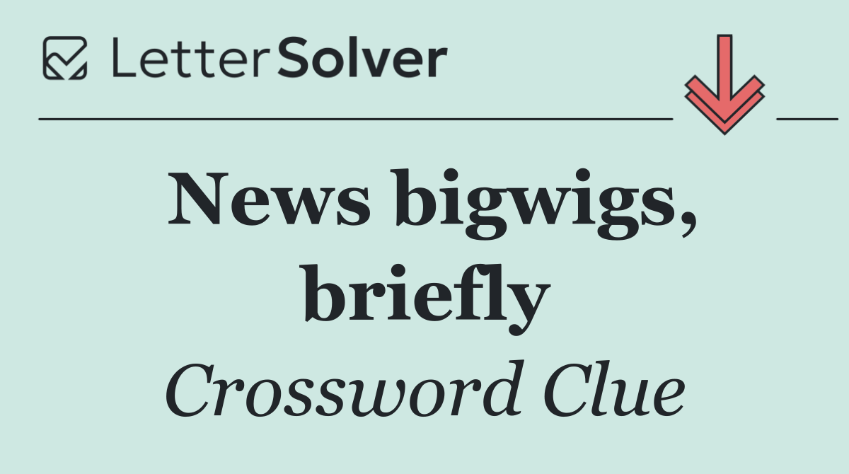 News bigwigs, briefly