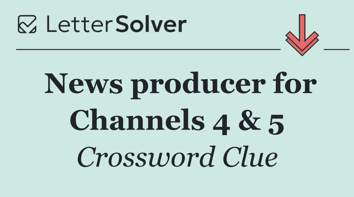 News producer for Channels 4 & 5