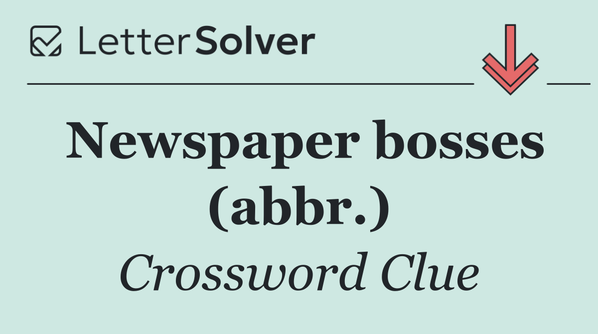 Newspaper bosses (abbr.)