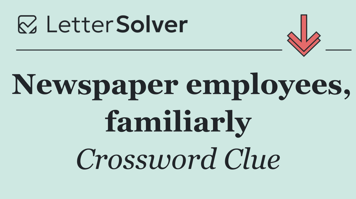 Newspaper employees, familiarly