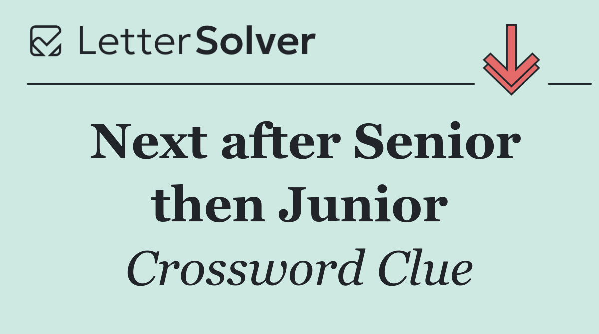 Next after Senior then Junior