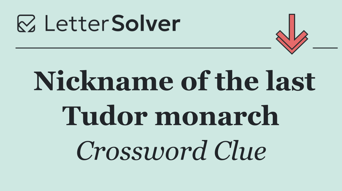 Nickname of the last Tudor monarch