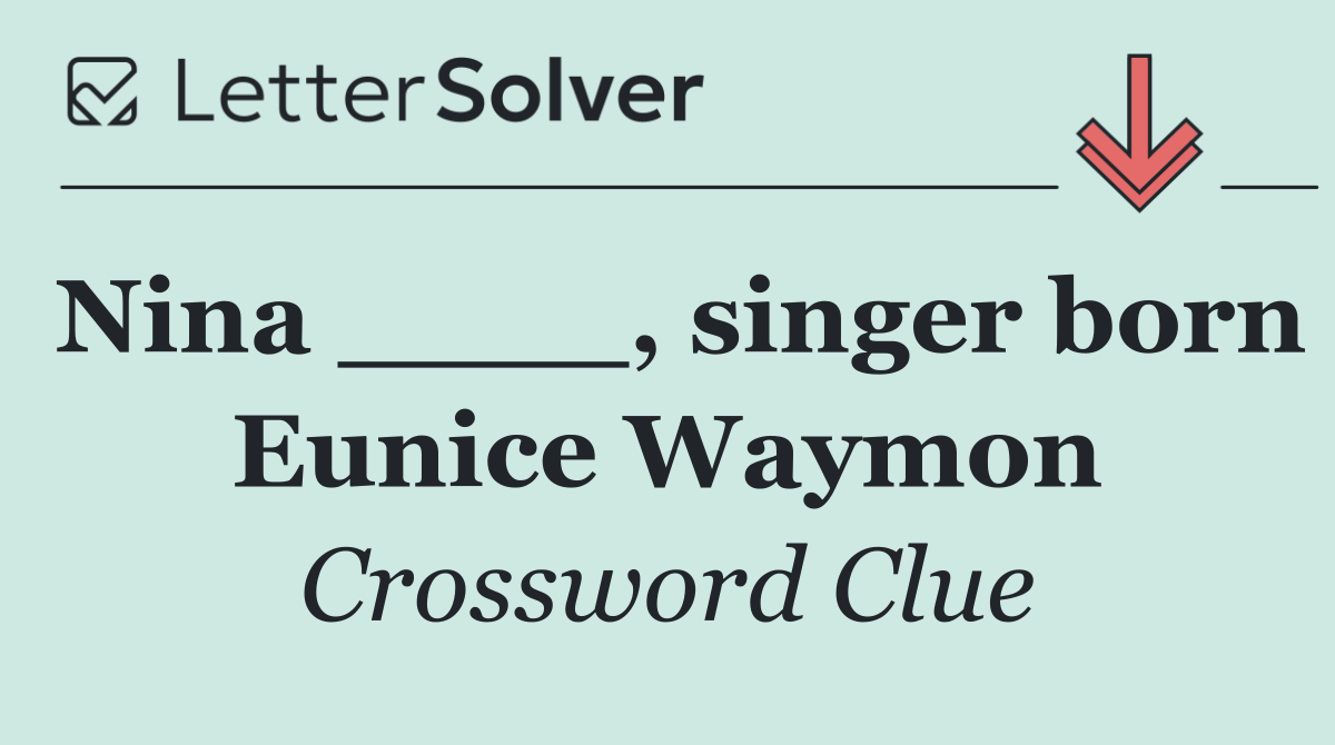 Nina ____, singer born Eunice Waymon