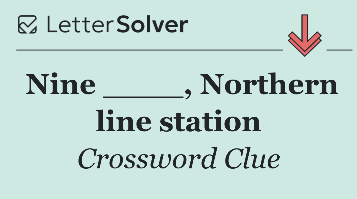 Nine ____, Northern line station