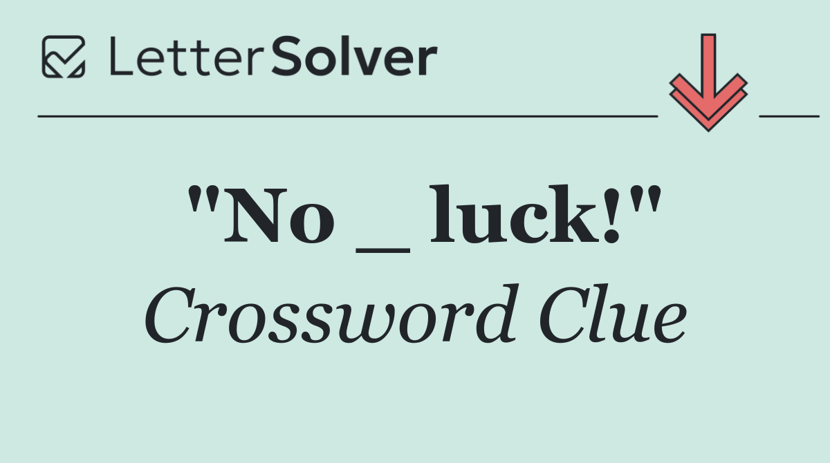 "No _ luck!"