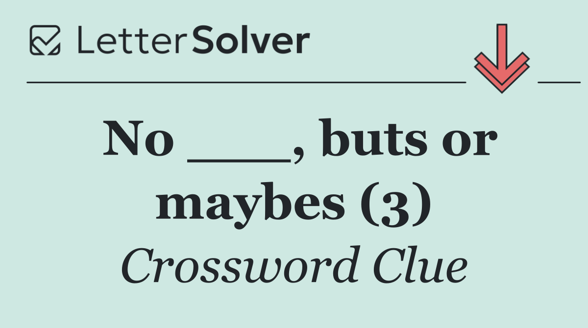 No ___, buts or maybes (3)