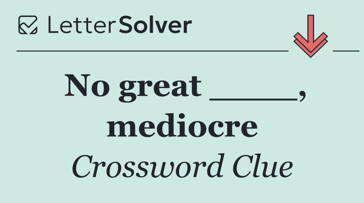 No great ____, mediocre
