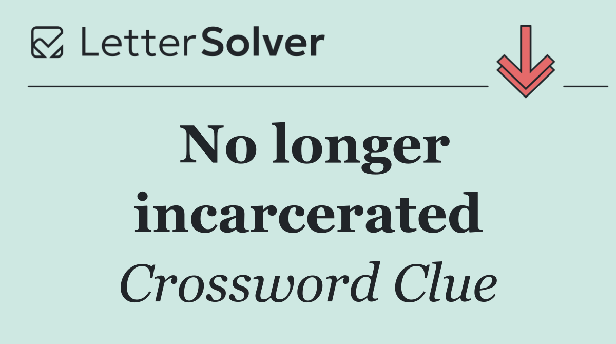 No longer incarcerated