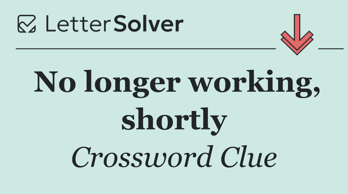 No longer working, shortly