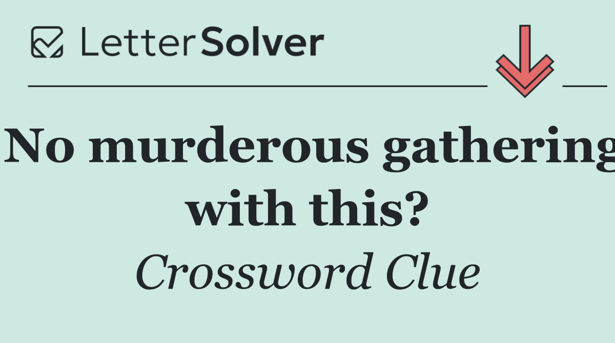 No murderous gathering with this?