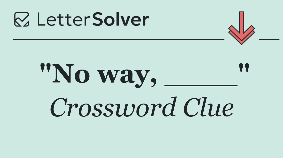 "No way, ____"