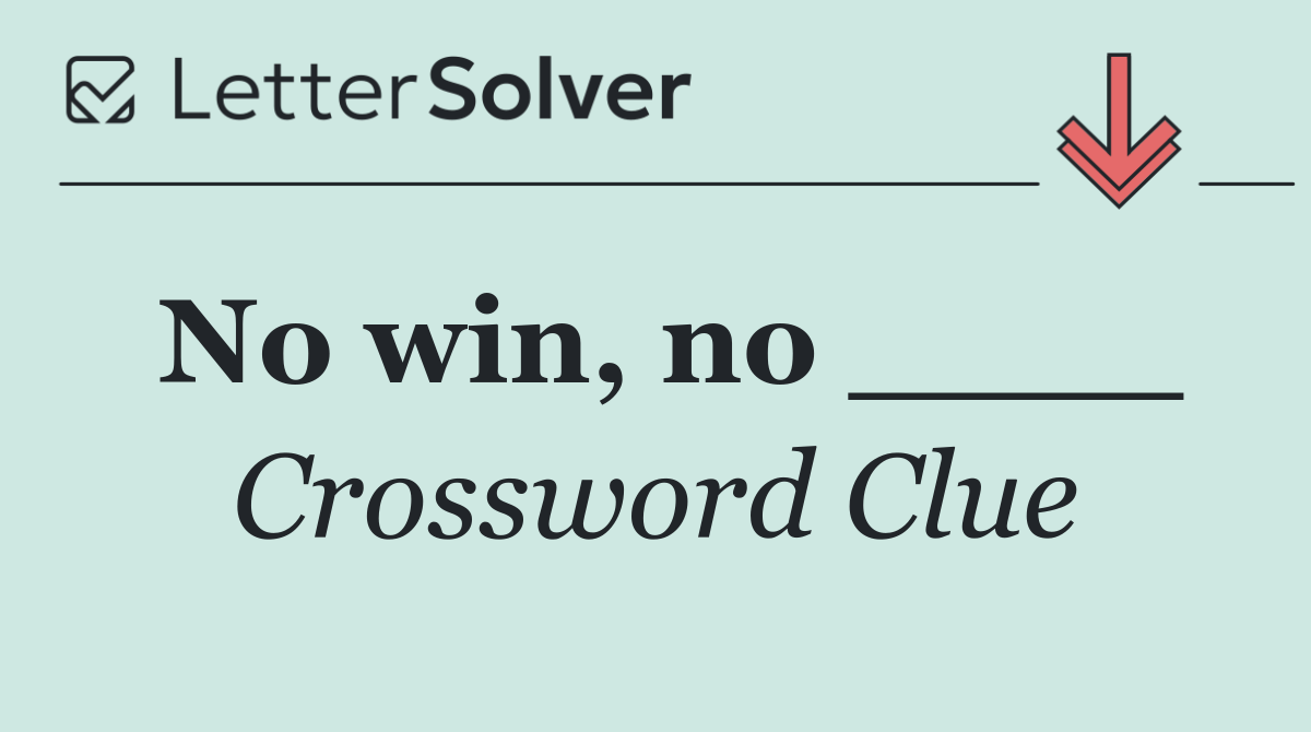 No win, no ____